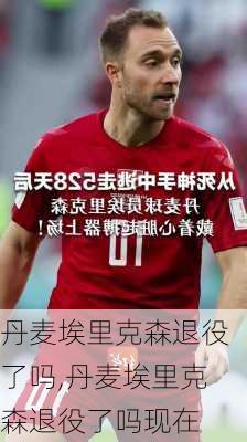 丹麦埃里克森退役了吗,丹麦埃里克森退役了吗现在