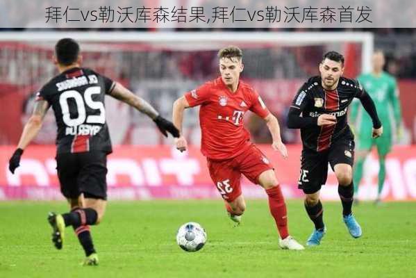 拜仁vs勒沃库森结果,拜仁vs勒沃库森首发