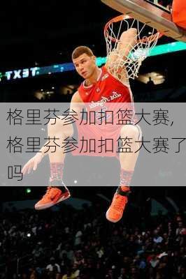 格里芬参加扣篮大赛,格里芬参加扣篮大赛了吗