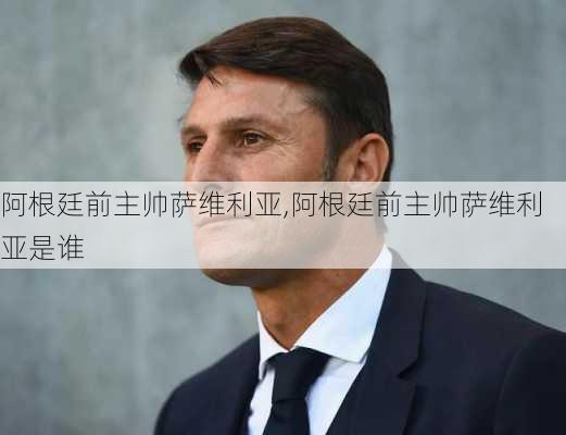 阿根廷前主帅萨维利亚,阿根廷前主帅萨维利亚是谁