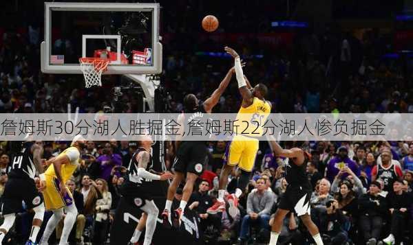 詹姆斯30分湖人胜掘金,詹姆斯22分湖人惨负掘金