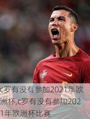 c罗有没有参加2021年欧洲杯,c罗有没有参加2021年欧洲杯比赛