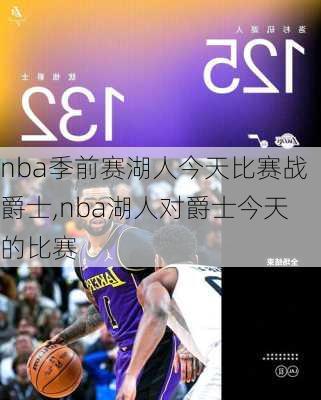 nba季前赛湖人今天比赛战爵士,nba湖人对爵士今天的比赛