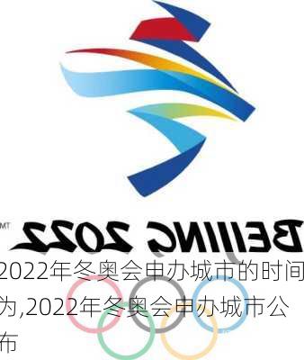 2022年冬奥会申办城市的时间为,2022年冬奥会申办城市公布