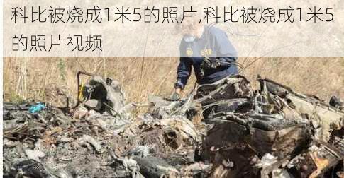 科比被烧成1米5的照片,科比被烧成1米5的照片视频