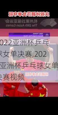 2022亚洲杯乒乓球女单决赛,2022亚洲杯乒乓球女单决赛视频