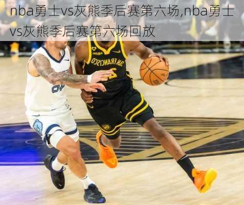 nba勇士vs灰熊季后赛第六场,nba勇士vs灰熊季后赛第六场回放