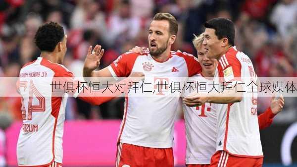 世俱杯恒大对拜仁,世俱杯恒大拜仁全球媒体