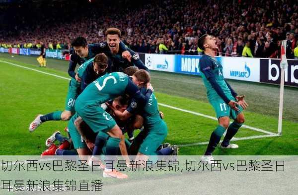 切尔西vs巴黎圣日耳曼新浪集锦,切尔西vs巴黎圣日耳曼新浪集锦直播