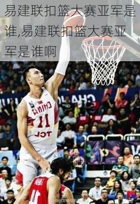 易建联扣篮大赛亚军是谁,易建联扣篮大赛亚军是谁啊