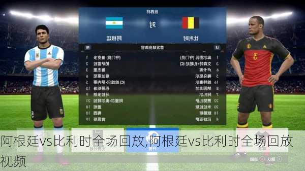 阿根廷vs比利时全场回放,阿根廷vs比利时全场回放视频