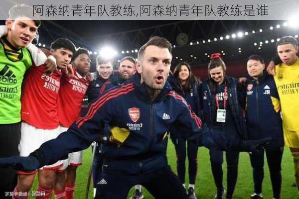 阿森纳青年队教练,阿森纳青年队教练是谁
