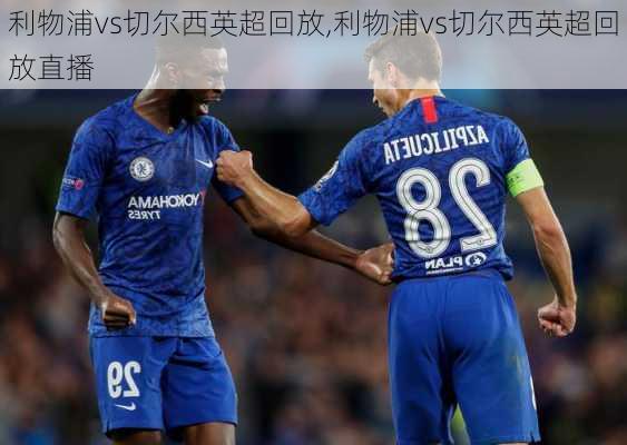 利物浦vs切尔西英超回放,利物浦vs切尔西英超回放直播