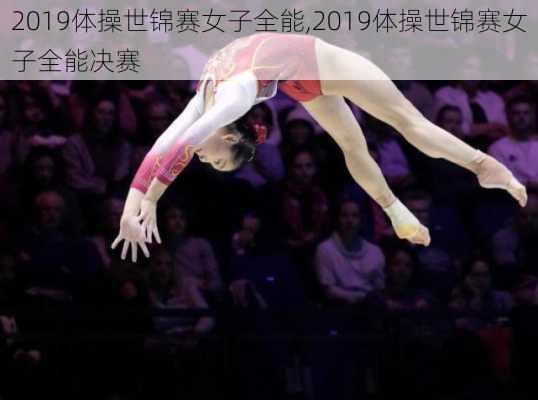 2019体操世锦赛女子全能,2019体操世锦赛女子全能决赛