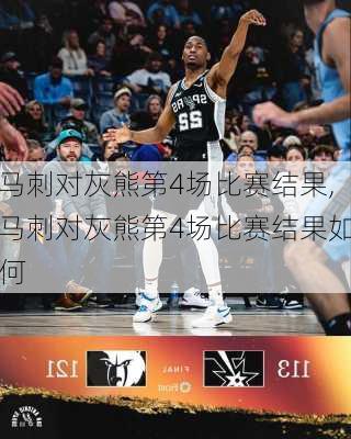 马刺对灰熊第4场比赛结果,马刺对灰熊第4场比赛结果如何