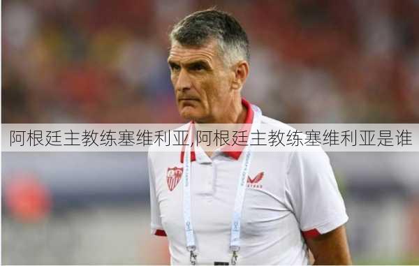 阿根廷主教练塞维利亚,阿根廷主教练塞维利亚是谁