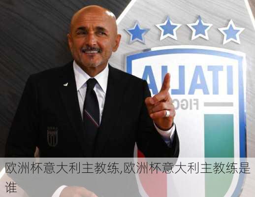 欧洲杯意大利主教练,欧洲杯意大利主教练是谁