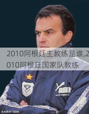 2010阿根廷主教练是谁,2010阿根廷国家队教练