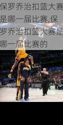 保罗乔治扣篮大赛是哪一届比赛,保罗乔治扣篮大赛是哪一届比赛的