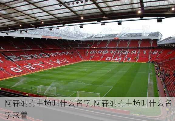 阿森纳的主场叫什么名字,阿森纳的主场叫什么名字来着