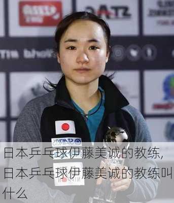 日本乒乓球伊藤美诚的教练,日本乒乓球伊藤美诚的教练叫什么