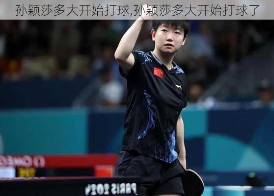 孙颖莎多大开始打球,孙颖莎多大开始打球了