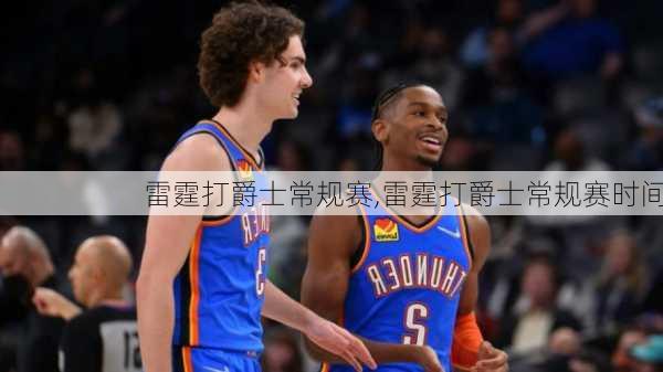 雷霆打爵士常规赛,雷霆打爵士常规赛时间