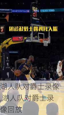 湖人队对爵士录像,湖人队对爵士录像回放