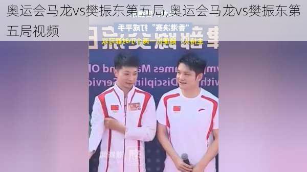 奥运会马龙vs樊振东第五局,奥运会马龙vs樊振东第五局视频