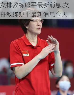 女排教练郎平最新消息,女排教练郎平最新消息今天