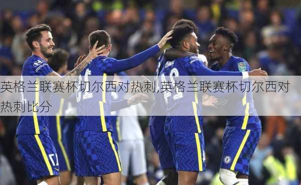 英格兰联赛杯切尔西对热刺,英格兰联赛杯切尔西对热刺比分