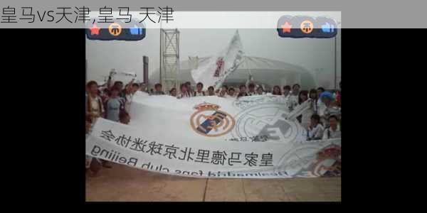 皇马vs天津,皇马 天津