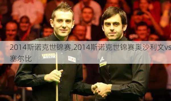 2014斯诺克世锦赛,2014斯诺克世锦赛奥沙利文vs塞尔比