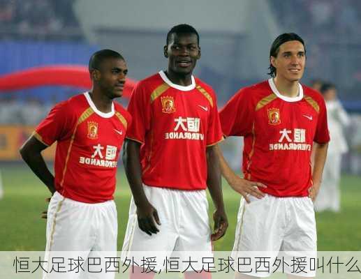 恒大足球巴西外援,恒大足球巴西外援叫什么
