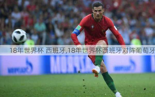 18年世界杯 西班牙,18年世界杯西班牙对阵葡萄牙
