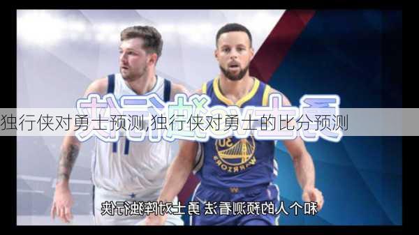 独行侠对勇士预测,独行侠对勇士的比分预测