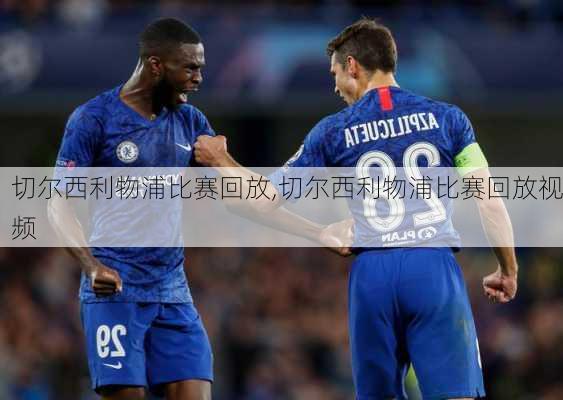 切尔西利物浦比赛回放,切尔西利物浦比赛回放视频