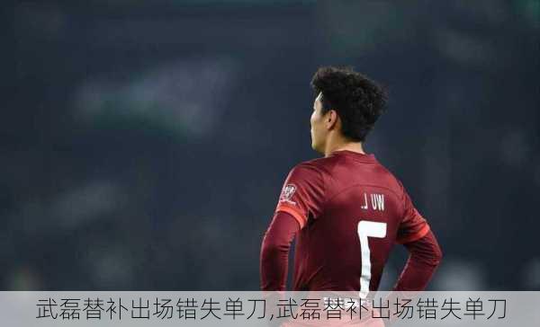 武磊替补出场错失单刀,武磊替补出场错失单刀