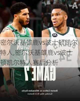 密尔沃基雄鹿vs波士顿凯尔特人,密尔沃基雄鹿vs波士顿凯尔特人赛后分析
