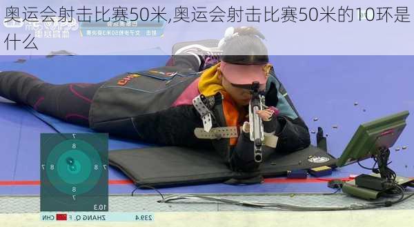 奥运会射击比赛50米,奥运会射击比赛50米的10环是什么