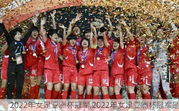 2022年女足亚洲杯冠军,2022年女足亚洲杯冠军是