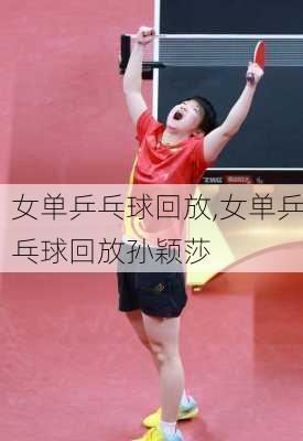 女单乒乓球回放,女单乒乓球回放孙颖莎