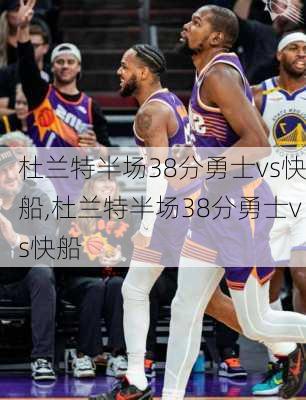 杜兰特半场38分勇士vs快船,杜兰特半场38分勇士vs快船
