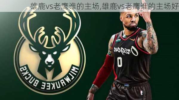 雄鹿vs老鹰谁的主场,雄鹿vs老鹰谁的主场好
