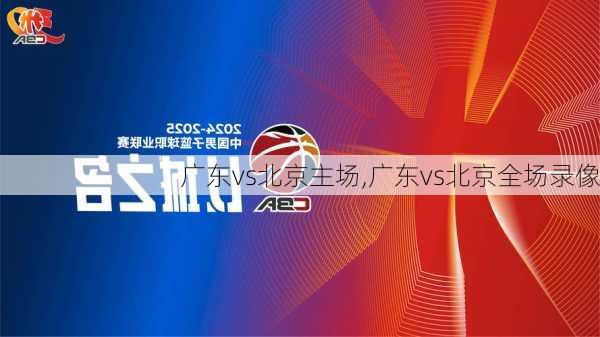 广东vs北京主场,广东vs北京全场录像