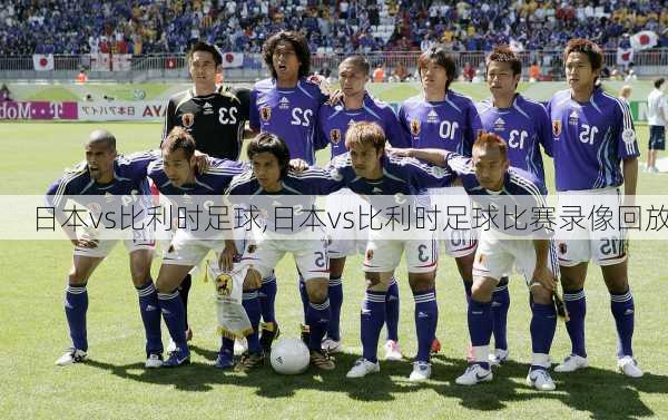 日本vs比利时足球,日本vs比利时足球比赛录像回放