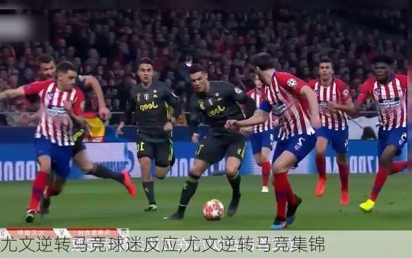 尤文逆转马竞球迷反应,尤文逆转马竞集锦