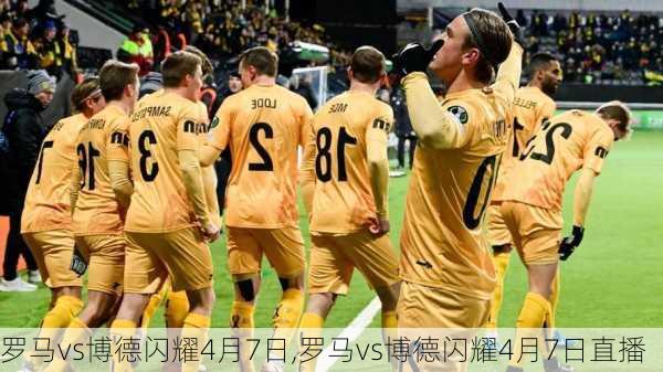 罗马vs博德闪耀4月7日,罗马vs博德闪耀4月7日直播