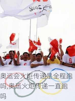 奥运会火炬传递是全程跑吗,奥运火炬传递一直跑吗