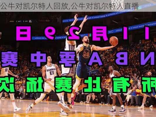 公牛对凯尔特人回放,公牛对凯尔特人直播